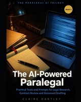 The AI-Powered Paralegal: Practical Tools and Prompts for Legal Research, Contract Review and Document Drafting (: The Paralegal AI Trilogy) B0H3F3Z9QV Book Cover