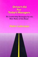 Driver's Ed For Today's Managers : Six Leadership Strategies for the New Rules of the Road 0965922901 Book Cover