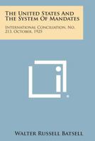 The United States and the System of Mandates: International Conciliation, No. 213, October, 1925 1258724359 Book Cover
