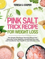 The Pink Salt Trick Recipe for Weight Loss: The Simple Himalayan Morning Ritual That Naturally Curbs Appetite, Accelerates Fat Loss, and Transforms Your Health in Just Minutes a Day B0FBHMBQ3D Book Cover