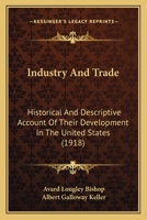 Industry and Trade; Historical and Descriptive Account of Their Development in the United States 1164680862 Book Cover