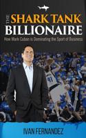 The Shark Tank Billionaire: How Mark Cuban is Dominating the Sport of Business 1690405961 Book Cover