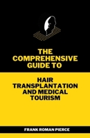 The Comprehensive Guide to Hair Transplantation and Medical Tourism B0BZ6Q7SL4 Book Cover