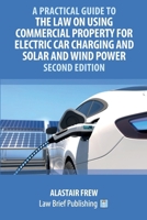 A Practical Guide to the Law on Using Commercial Property for Electric Car Charging and Solar and Wind Power - Second Edition 1916698379 Book Cover