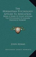 The Herbartian Psychology Applied to Education: Being a Series of Essays, Applying the Psychology of Johann Friedrich Herbart 1432510185 Book Cover