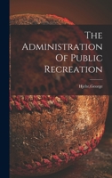 The administration of public recreation 1014346487 Book Cover