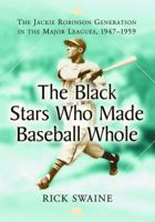Black Stars Who Made Baseball Whole: The Jackie Robinson Generation in the Major Leagues 0786423161 Book Cover