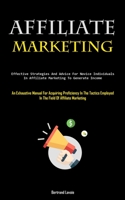 Affiliate Marketing: Effective Strategies And Advice For Novice Individuals In Affiliate Marketing To Generate Income 1837877130 Book Cover