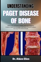 UNDERSTANDING PAGET DISEASE OF BONE: Relieve Pain And Protect Mobility With Clear Diagnosis, Evidence-Based Care Strategies, And Patient-Focused Guidance For Long-Term Skeletal Health B0HBM9ZKKT Book Cover