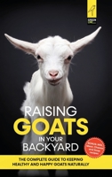 Raising Goats in Your Backyard: The Complete Guide To Keeping Healthy and Happy Goats Naturally 1471770974 Book Cover