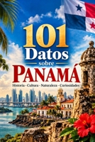 101 Datos sobre Panamá: Historia - Cultura - Naturaleza - Curiosidades (101 Datos sobre Paises) (Spanish Edition) B0HFZ4Z56F Book Cover