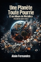 Une Planète Toute Pourrie Et un Album de Metallica: ( Recueil de courts récits ) (French Edition) B0GY3XZJGZ Book Cover