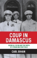 Coup in Damascus : Husni Al-Zaim and the Birth of Syrian Military Rule 1526151049 Book Cover