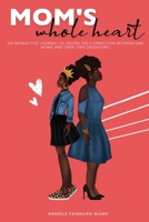 Mom's Whole Heart: An Interactive Journal to Deepen the Connection Between Girl Moms and Their Daughters 173670947X Book Cover