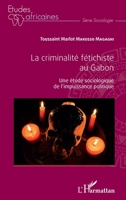 La criminalité fétichiste au Gabon: Une étude sociologique de l'impuissance politique (Études Africaines) (French Edition) 2343217238 Book Cover