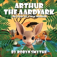 Arthur the Aardvark: The Story of a True Warrior 183615223X Book Cover