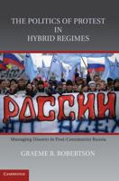 The Politics of Protest in Hybrid Regimes: Managing Dissent in Post-Communist Russia 0521118751 Book Cover