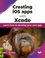 Creating iOS apps with Xcode: Learn how to develop your own app (English Edition) 935551669X Book Cover