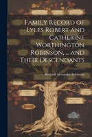 Family Record of Lyles Robert and Catherine Worthington Robinson, ... and Their Descendants 1022202154 Book Cover