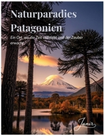 Naturparadies Patagonien: Ein Ort, wo die Zeit stillsteht und der Zauber erwacht. (German Edition) B0FPG1C14Y Book Cover