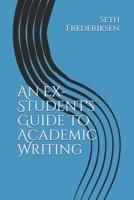 An Ex-Student's Guide to Academic Writing 1080609830 Book Cover