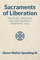Sacraments of Liberation : The Poor, Creation, and the Church's Prophetic Call 1640658947 Book Cover