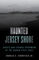 Haunted Jersey Shore: Ghosts and Strange Phenomena of the Garden State Coast 1493045822 Book Cover