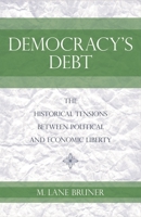 Democracy's Debt: The Historical Tensions Between Political and Economic Liberty 1591026776 Book Cover