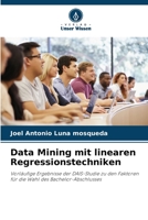 Data Mining mit linearen Regressionstechniken: Vorläufige Ergebnisse der DAIS-Studie zu den Faktoren für die Wahl des Bachelor-Abschlusses 6206333159 Book Cover