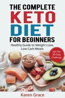 The Complete Keto Diet for Beginners: Healthy Guide to Weight Loss, Low Carb Meals - Join the 30-Day Challenge 1087862728 Book Cover