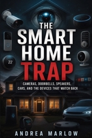 The Smart Home Trap: Cameras, Doorbells, Speakers, Cars, and the Devices That Watch Back B0H99KX7YS Book Cover