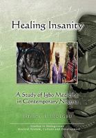 Healing Insanity: A Study of Igbo Medicine in Contemporary Nigeria 1450096271 Book Cover