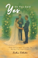 So You Said Yes: The Officiant Guide to Help Tie the Knot B0FH62HDRW Book Cover