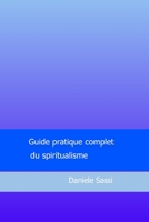 Guide pratique complet du spiritualisme: L’essentiel : de l’essence du ciel © 1794147322 Book Cover