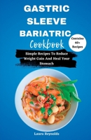 GASTRIC SLEEVE BARIATRIC COOKBOOK: Simple Recipes To Reduce Weight Gain And Heal Your Stomach B0C1JJTK1N Book Cover