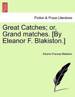 Great Catches; or, Grand matches. [By Eleanor F. Blakiston.] 1246604876 Book Cover
