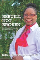 Rebuilt, Not Broken: An Educator's Journey to GREATNESS 0578244209 Book Cover