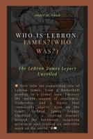 Who is LeBron James?(Who was?): The LeBron James Legacy Unveiled B0CV6B67SZ Book Cover