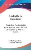 Anales De La Inquisicion: Desde Que Fue Instituido Aquel Tribunal Hasta Su Total Estincion En El Ano 1834 (1841) 1160715408 Book Cover