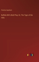 Buffalo Bill's Bold Play; Or, The Tiger of the Hills 9356088683 Book Cover