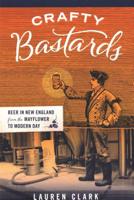 Crafty Bastards: Beer in New England from the Mayflower to Modern Day 1934598119 Book Cover