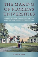 The Making of Florida’s Universities: Public Higher Education at the Turn of the Twentieth Century 0813069750 Book Cover