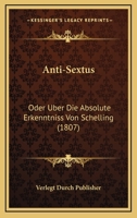 Anti-Sextus: Oder Uber Die Absolute Erkenntniss Von Schelling (1807) 1160041105 Book Cover