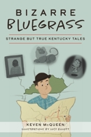 Bizarre Bluegrass: Strange but True Kentucky Tales 1467146781 Book Cover