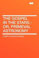 The Gospel in the Stars: Or, Prímeval Astronomy 1290017379 Book Cover