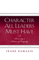 Character All Leaders Must Have: Becoming a Person of Integrity (Life Impact) 1593830971 Book Cover