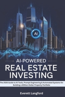 AI-Powered Real Estate Investing: The 2026 Guide to AI Tools, Prompt Engineering & Automated Systems for Building a Million-Dollar Property Portfolio B0GPNFRG9S Book Cover