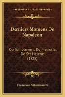Derniers Momens de Napoleon: Ou Complement Du Memorial de Ste Helene 1161051864 Book Cover