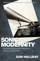 Sonic Modernity: Representing Sound in Literature, Culture and the Arts 0748627626 Book Cover