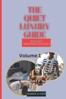 The Quiet Luxury Guide: Elegance with Timeless Style (The Quiet Luxury Guide: A Lifestyle to Suit Each Season) B0DR7RFC4D Book Cover